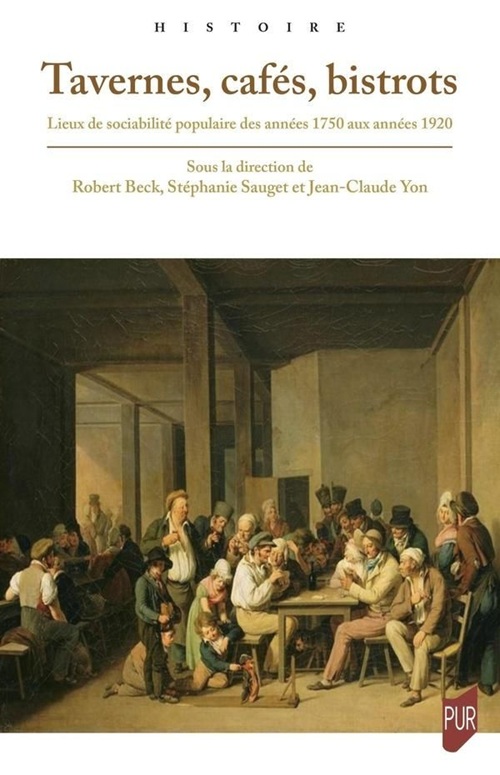 Première de couverture. Tavernes, cafés, bistrots Lieux de sociabilité populaire des années 1750 aux années 1920.  Beck Robert (dir.), Sauget Stéphanie (dir.), Yon Jean-Claude (dir.)