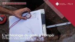 Moment de savoir EPHE-PSL. L'archéologie du geste à Pompéi, par William Van Andringa