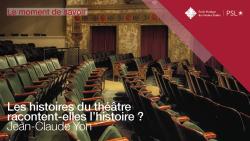 Moment de savoir EPHE-PSL. Les histoires du théâtre racontent-elles l'histoire ? , avec Jean-Claude Yon