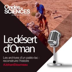 Le désert d'Oman. Les archives d'un paléo-lac : reconstruire l'histoire 