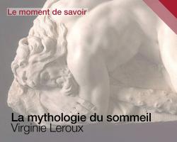 Le moment de savoir. La mythologie du sommeil par Virginie Leroux (EPHE - PSL))